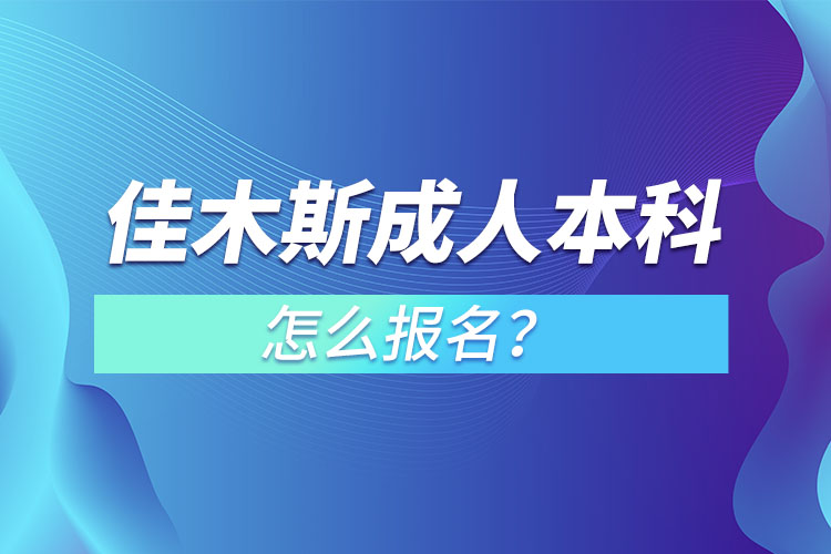 佳木斯成人本科怎么報名？