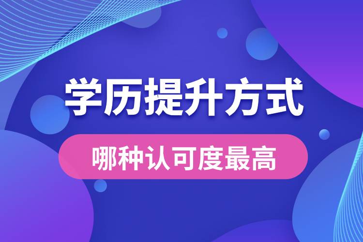 學歷提升有幾種方式哪種認可度最高？