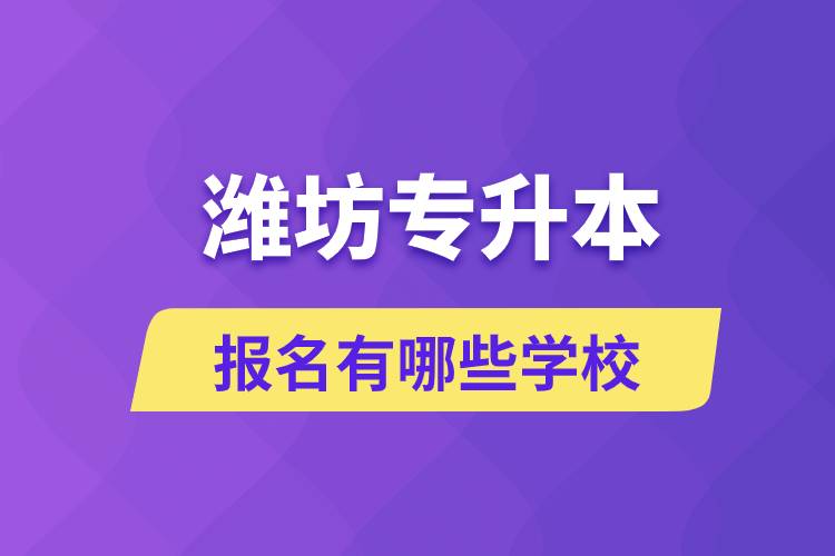 濰坊專升本報(bào)名有哪些學(xué)校？