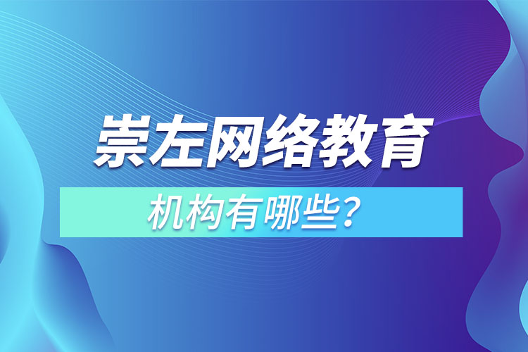 崇左網(wǎng)絡(luò)教育機(jī)構(gòu)哪個靠譜？