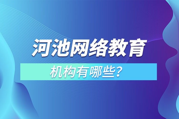 河池網(wǎng)絡(luò)教育哪個(gè)機(jī)構(gòu)靠譜？
