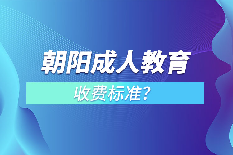朝陽成人教育收費(fèi)標(biāo)準(zhǔn)？