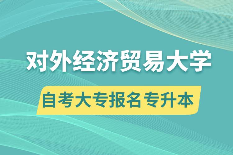 對外經(jīng)濟貿(mào)易大學(xué)自考大專畢業(yè)證能報名專升本嗎？