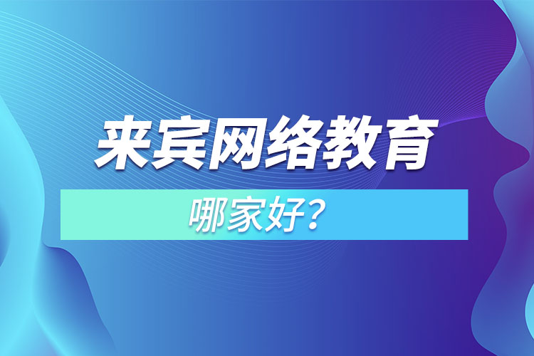 來賓網(wǎng)絡(luò)教育哪家好？