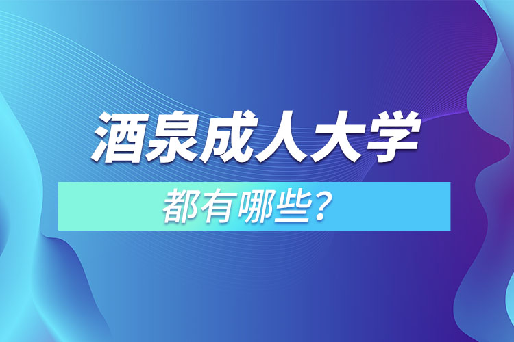 酒泉成人大學(xué)都有哪些？