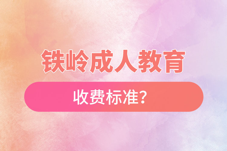 鐵嶺成人教育收費(fèi)標(biāo)準(zhǔn)？