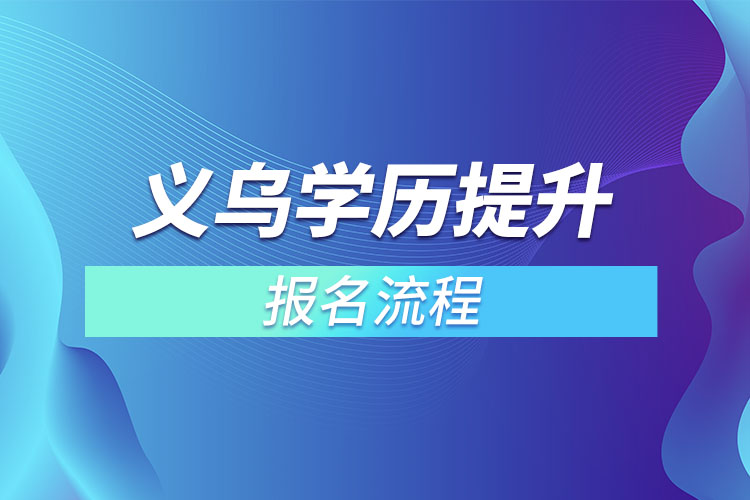 義烏提升學(xué)歷報(bào)名流程？