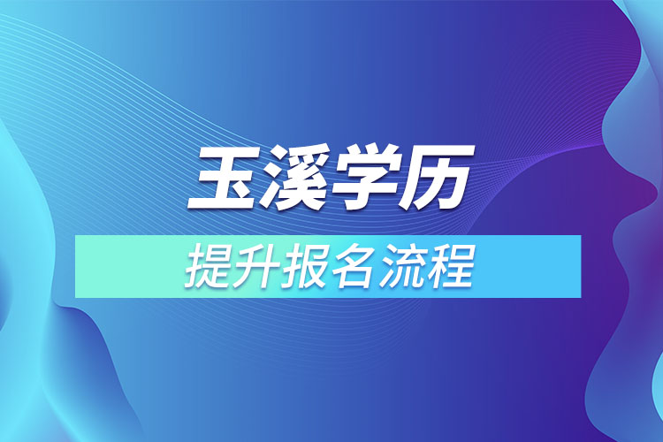 玉溪提升學(xué)歷報(bào)名流程？