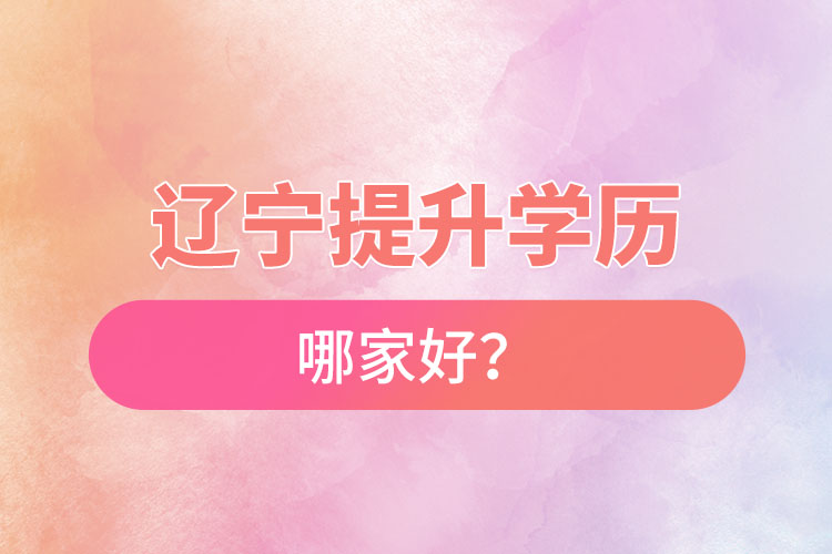 遼寧提升學(xué)歷哪家好？
