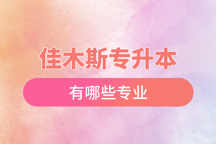 佳木斯專(zhuān)升本專(zhuān)業(yè)匯總