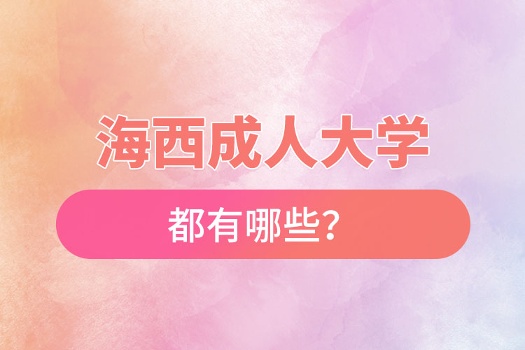 海西成人大學(xué)都有哪些？