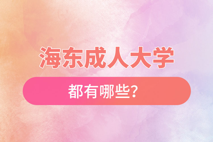 海東成人大學(xué)都有哪些？