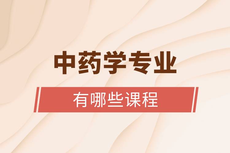 中藥學(xué)專(zhuān)業(yè)有哪些課程