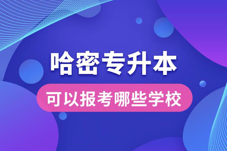 哈密專升本可以報(bào)考哪些學(xué)校？