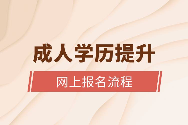 成人學(xué)歷提升網(wǎng)上報名流程是什么