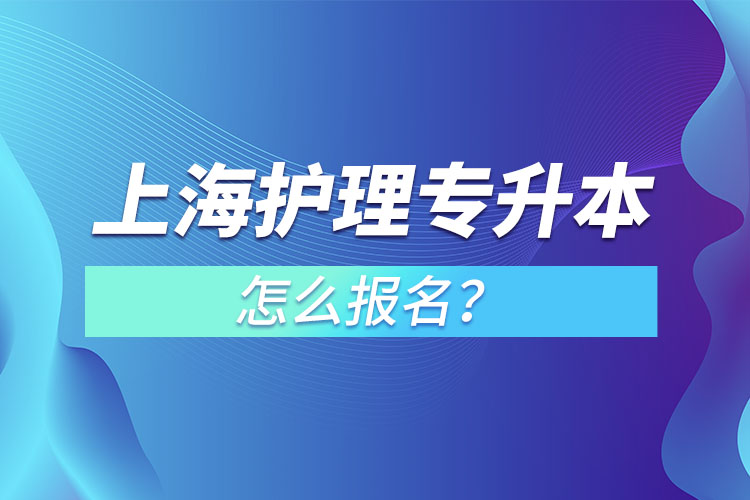 上海護理專升本怎么報名？