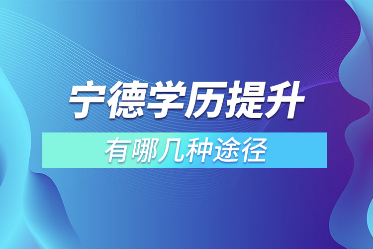 寧德學(xué)歷提升有哪幾種途徑？