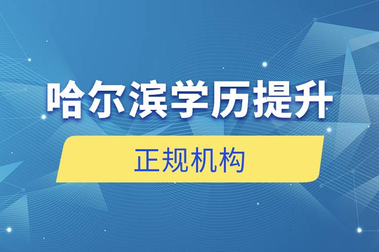 哈爾濱學(xué)歷提升的正規(guī)機構(gòu)