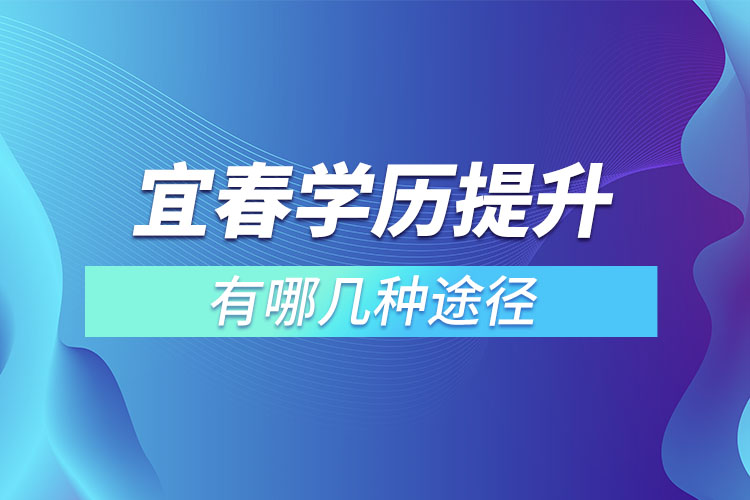 宜春提升學(xué)歷有哪幾種途徑？