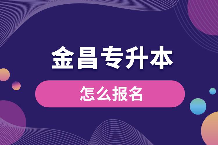 金昌專升本網站入口和怎么報名