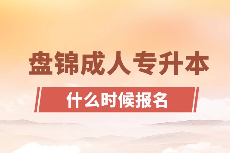 盤(pán)錦成人專升本什么時(shí)候報(bào)名