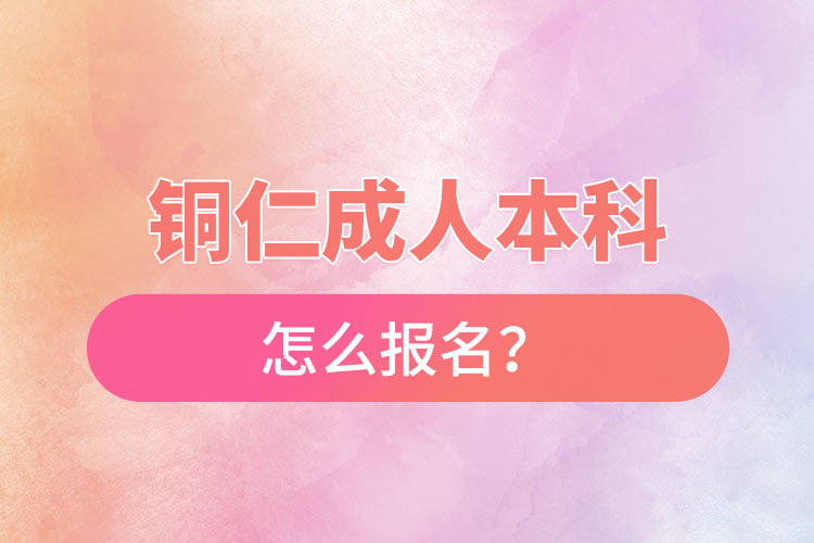 銅仁在職本科怎么報(bào)名？