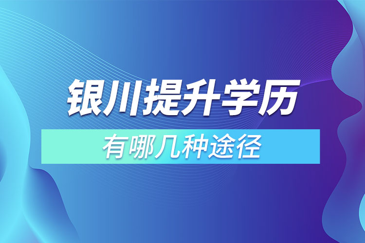 銀川提升學歷有哪幾種途徑？