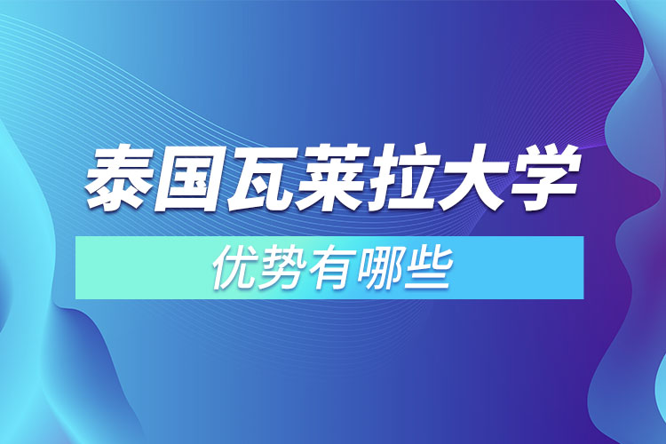 泰國瓦萊拉大學優(yōu)勢有哪些？
