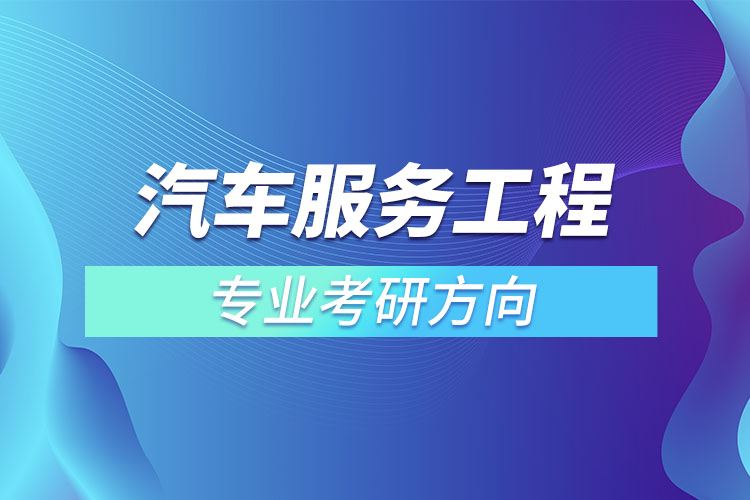 汽車(chē)服務(wù)工程專(zhuān)業(yè)考研方向