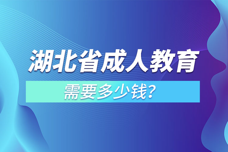 湖北省成人教育需要多少錢？