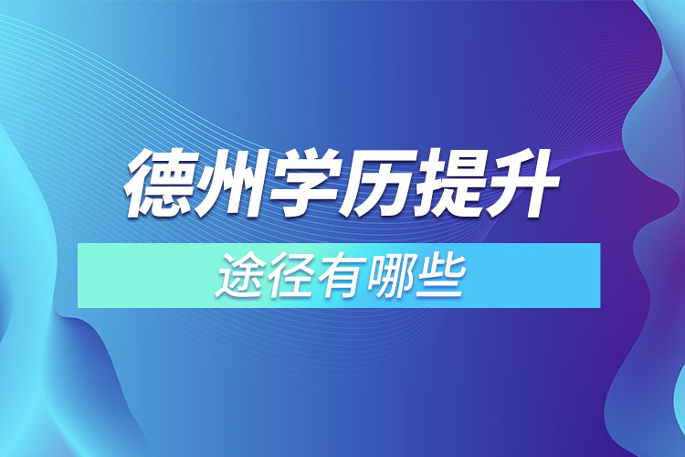 德州提升學(xué)歷有哪幾種途徑？