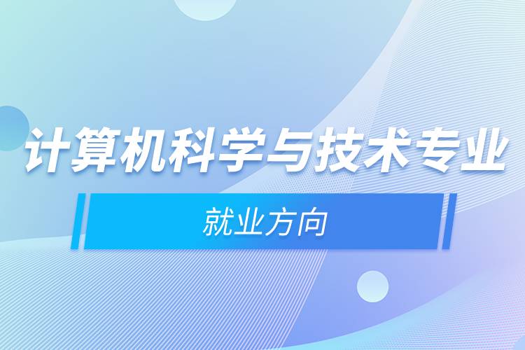 計算機科學與技術(shù)專業(yè)就業(yè)方向