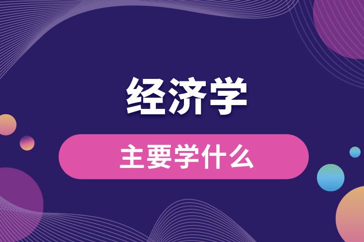 經濟學主要學什么