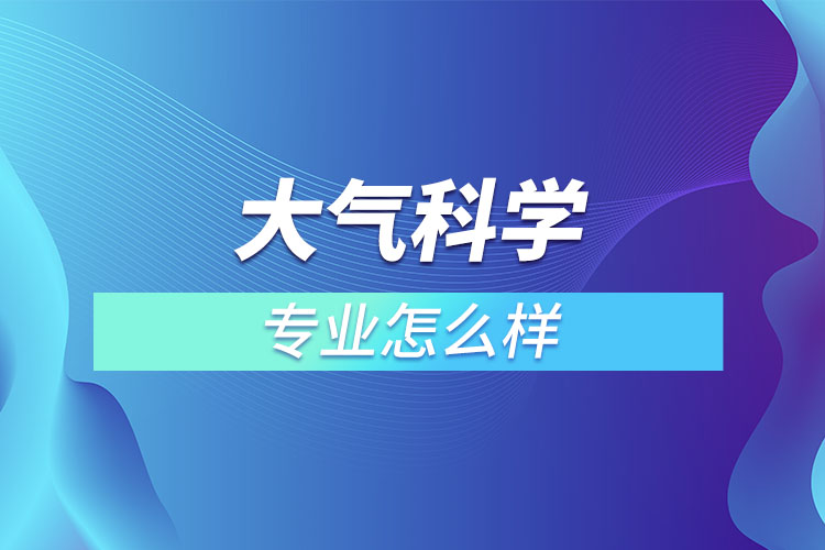 大氣科學(xué)專業(yè)怎么樣？  ?