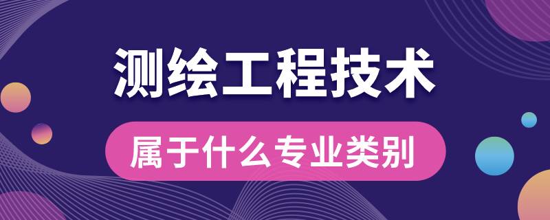測(cè)繪工程技術(shù)屬于什么專(zhuān)業(yè)類(lèi)別