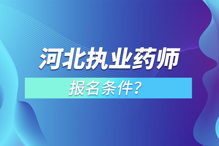 河北執(zhí)業(yè)藥師報(bào)名條件？