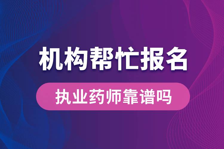 機(jī)構(gòu)幫忙報名執(zhí)業(yè)藥師靠譜嗎