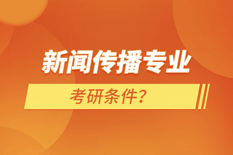 新聞傳播專(zhuān)業(yè)考研條件？
