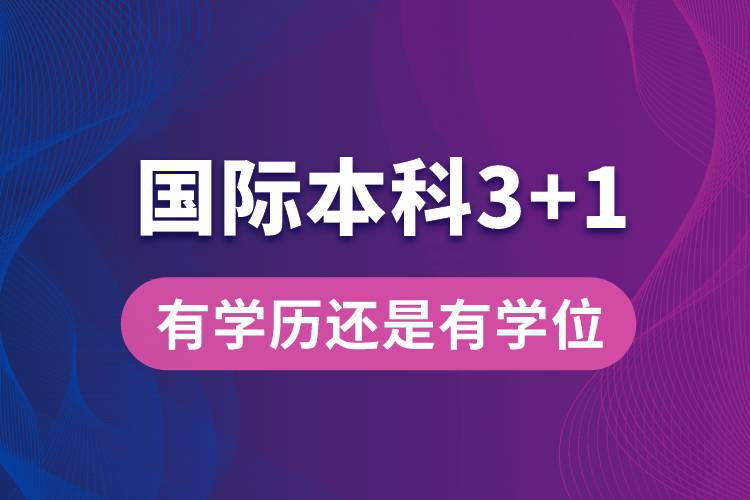 國際本科3+1有本科學歷嗎?還是只有學位