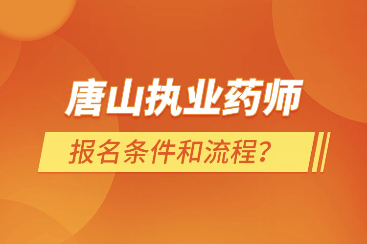 唐山執(zhí)業(yè)藥師報(bào)名條件和流程？