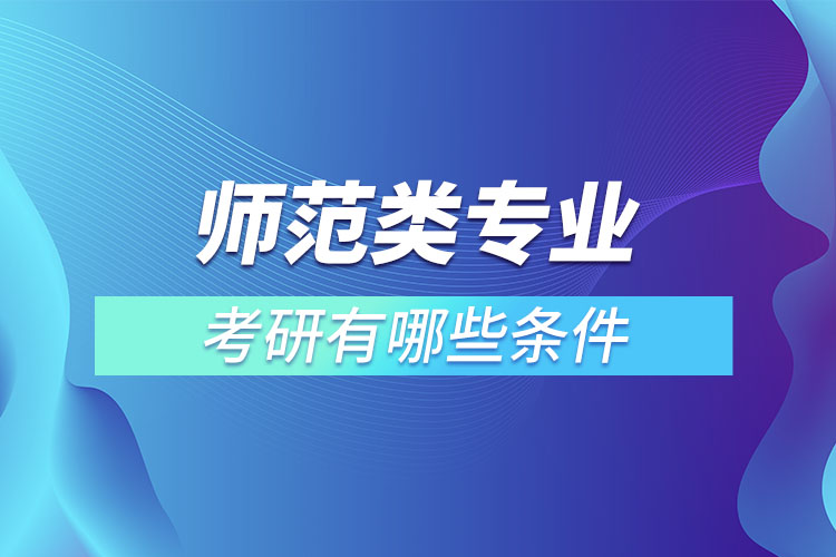 師范類專業(yè)考研有什么條件？