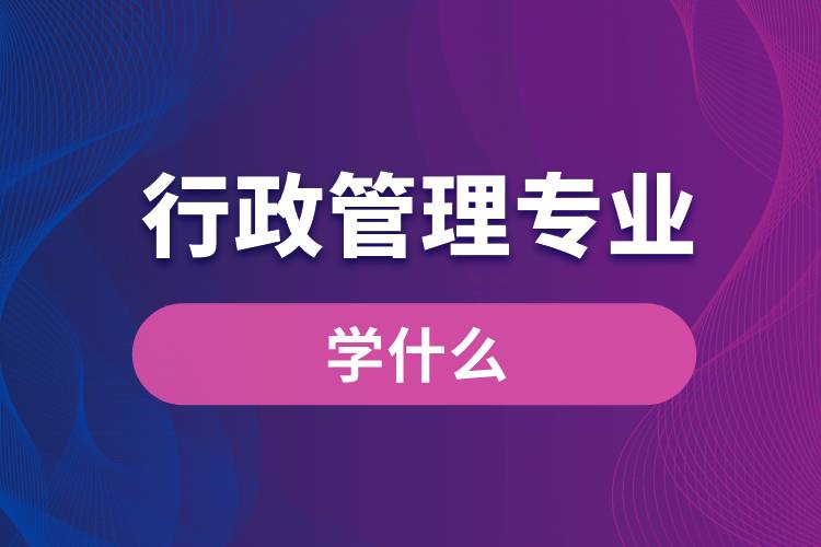 行政管理專(zhuān)業(yè)學(xué)什么