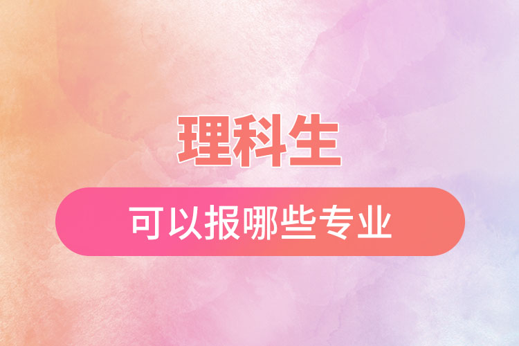 理科生可以報(bào)哪些專(zhuān)業(yè)