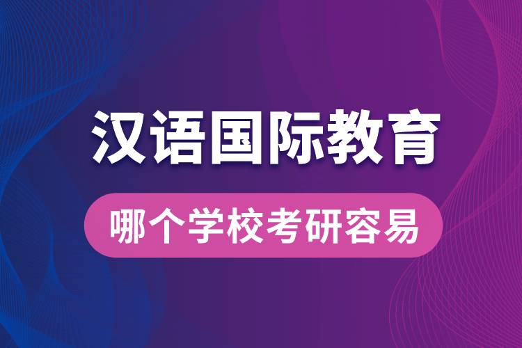 漢語國際教育哪個學(xué)?？佳腥菀? /></p><p style=