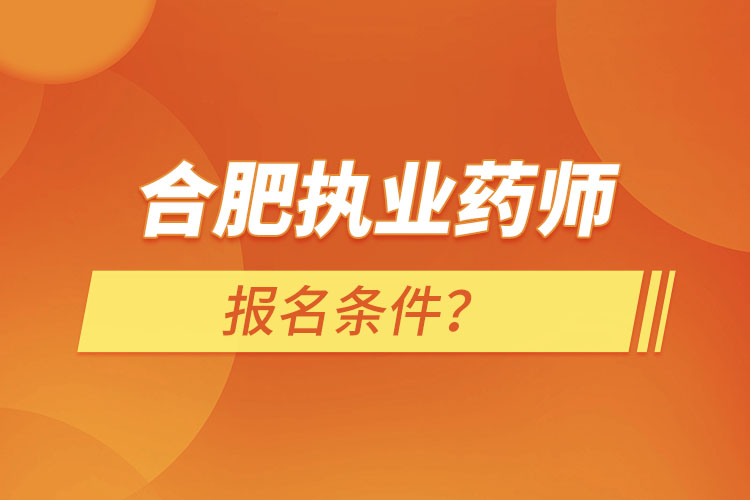 合肥執(zhí)業(yè)藥師報(bào)名條件？