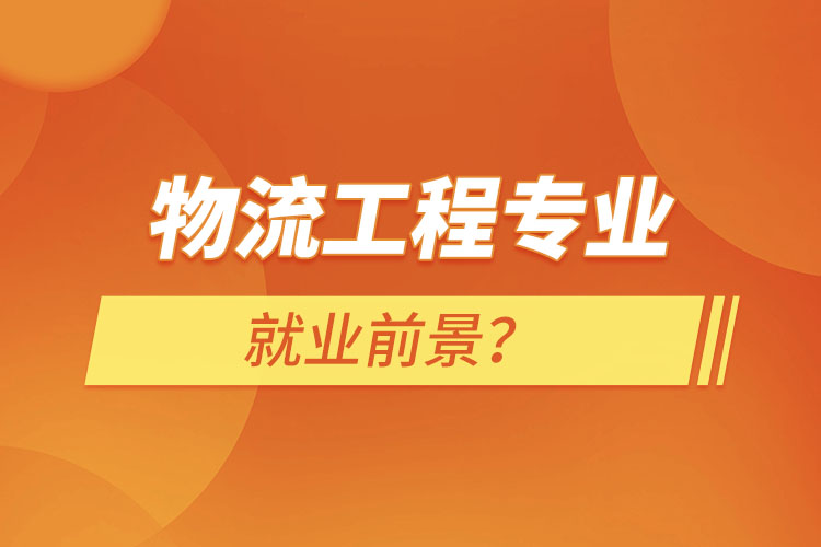 物流工程專業(yè)就業(yè)前景？