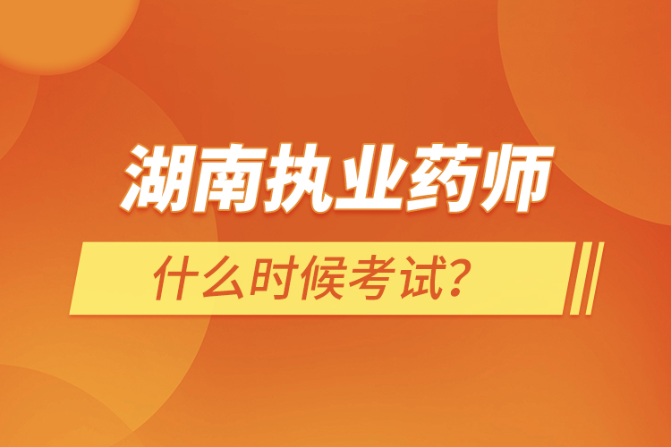 湖南執(zhí)業(yè)藥師什么時(shí)候考試？