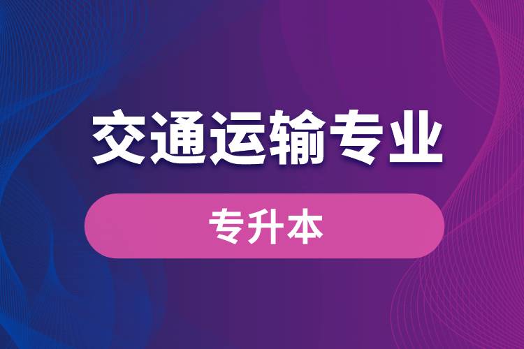 交通運(yùn)輸專業(yè)可以專升本嗎？報(bào)名什么學(xué)校好？