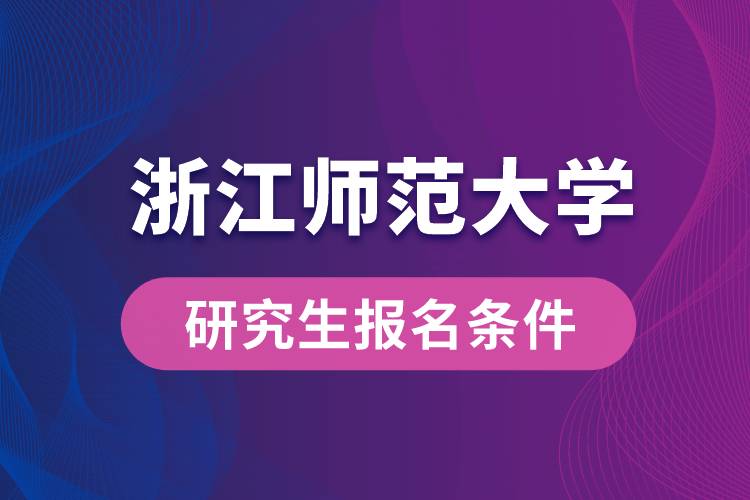 浙江師范大學研究生報名條件