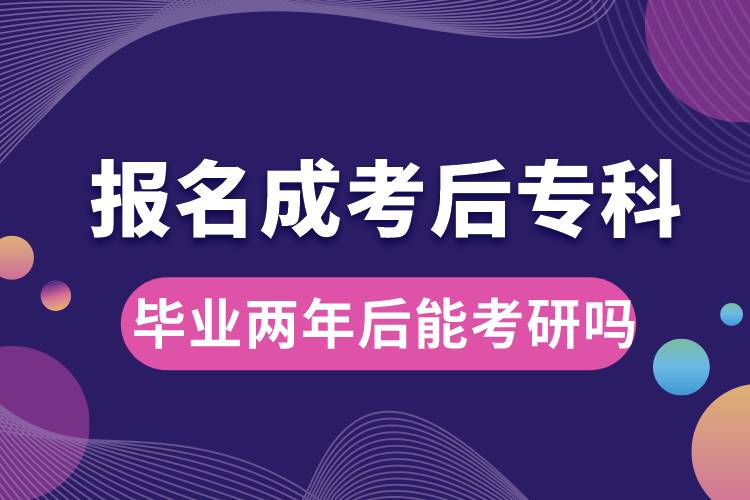 報(bào)名成考后?？飘厴I(yè)兩年后能考研嗎